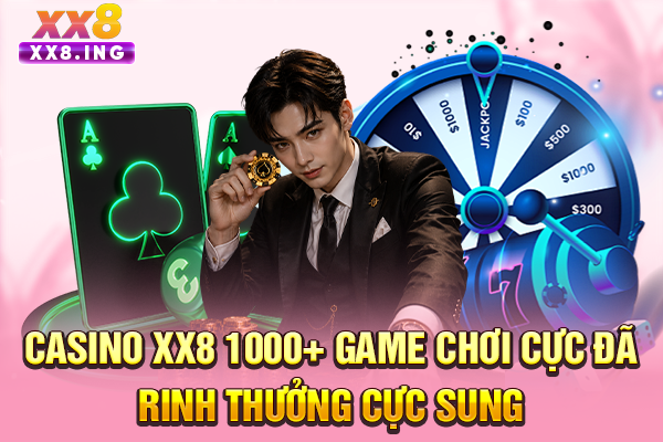 Casino XX8 1000+ Game Chơi Cực Đã, Rinh Thưởng Cực Sung
