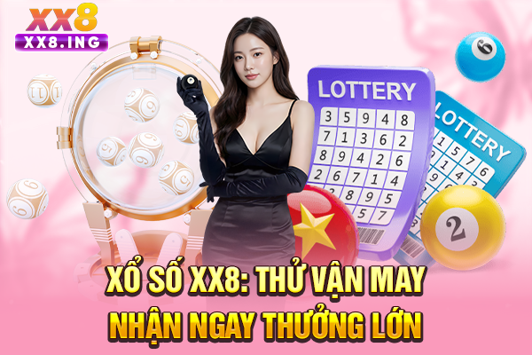 Xổ Số XX8: Thử Vận May, Nhận Ngay Thưởng Lớn