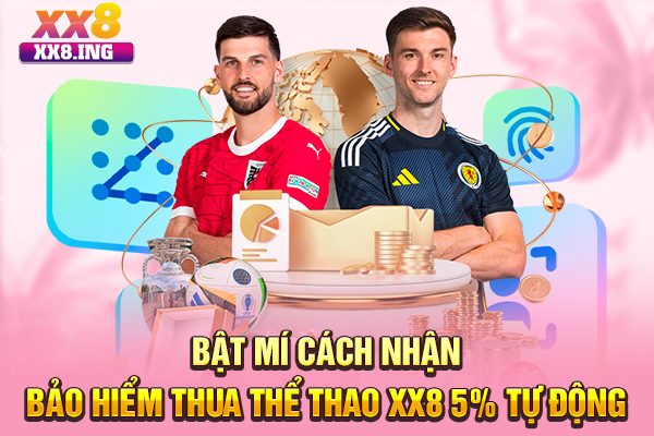Bật mí cách nhận bảo hiểm thua thể thao XX8 5% tự động
