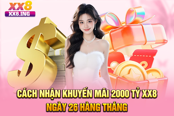 Cách nhận khuyến mãi 2000 tỷ XX8 ngày 26 hàng tháng