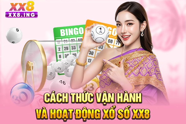 Cách thức vận hành và hoạt động xổ số XX8