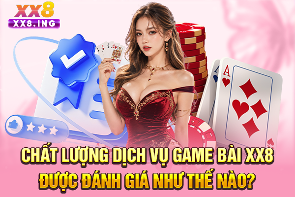 Chất lượng dịch vụ game bài XX8 được đánh giá như thế nào?