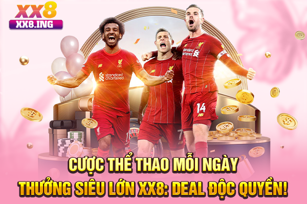 Cược Thể Thao Mỗi Ngày Thưởng Siêu Lớn XX8: Deal Độc Quyền!