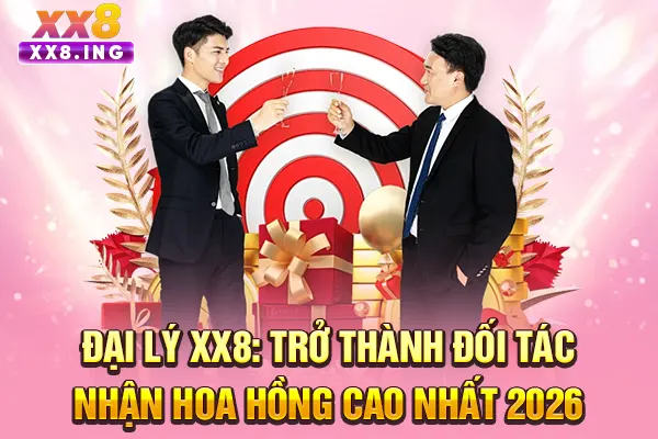 Đại Lý XX8: Trở Thành Đối Tác Nhận Hoa Hồng Cao Nhất 2025