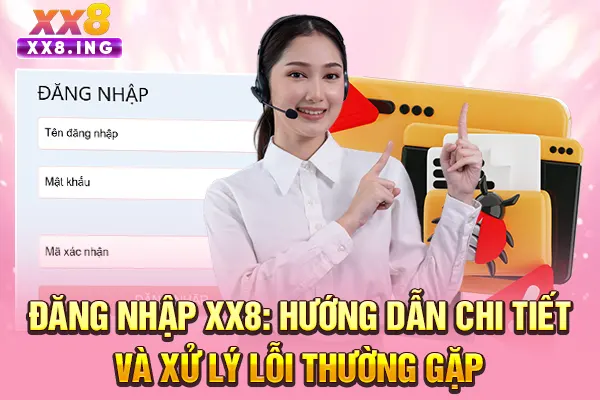 Đăng Nhập XX8: Hướng Dẫn Chi Tiết Và Xử Lý Lỗi Thường Gặp