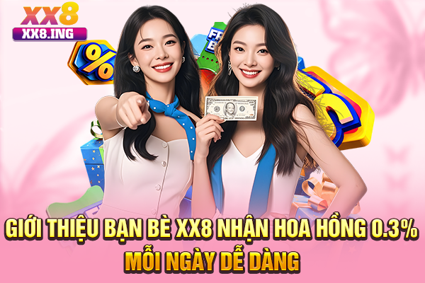 Giới Thiệu Bạn Bè XX8 Nhận Hoa Hồng 0.3% Mỗi Ngày Dễ Dàng