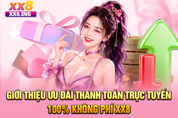 Giới thiệu ưu đãi thanh toán trực tuyến 100% không phí XX8