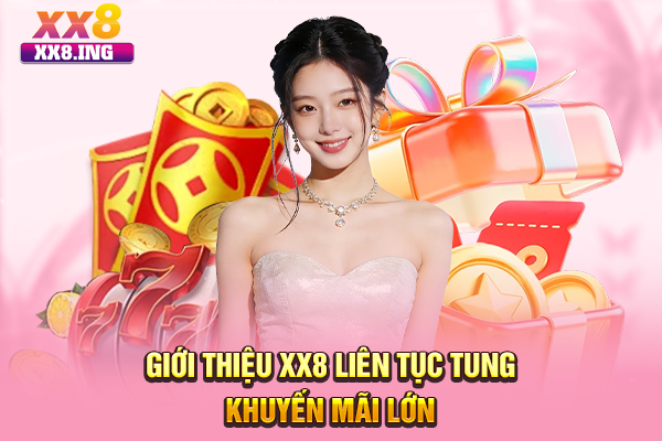 Giới thiệu XX8 liên tục tung khuyến mãi lớn