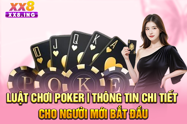 Luật Chơi Poker | Thông Tin Chi Tiết Cho Người Mới Bắt Đầu