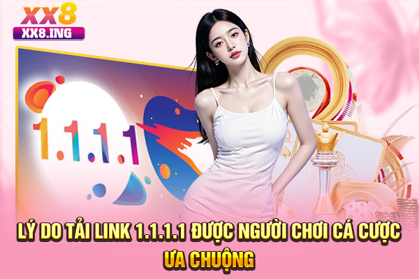 Lý do tải link 1.1.1.1 được người chơi cá cược ưa chuộng