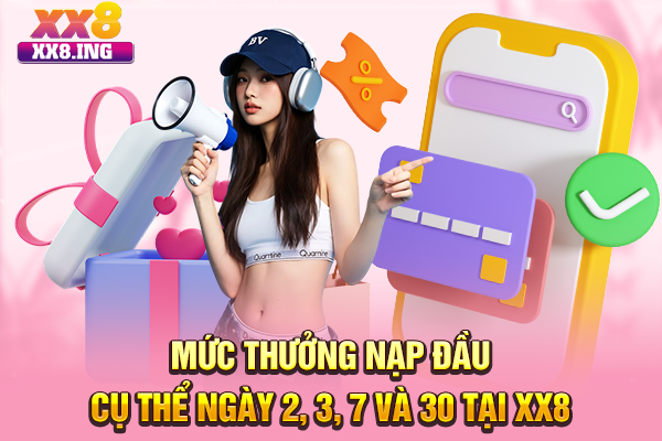 Mức thưởng nạp đầu cụ thể ngày 2, 3, 7 và 30 tại XX8