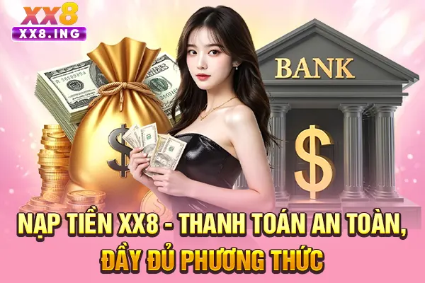 Nạp Tiền XX8 - Thanh Toán An Toàn, Đầy Đủ Phương Thức