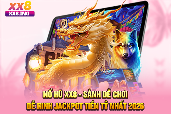 Nổ Hũ XX8 - Sảnh Dễ Chơi, Dễ Rinh Jackpot Tiền Tỷ Nhất 2025