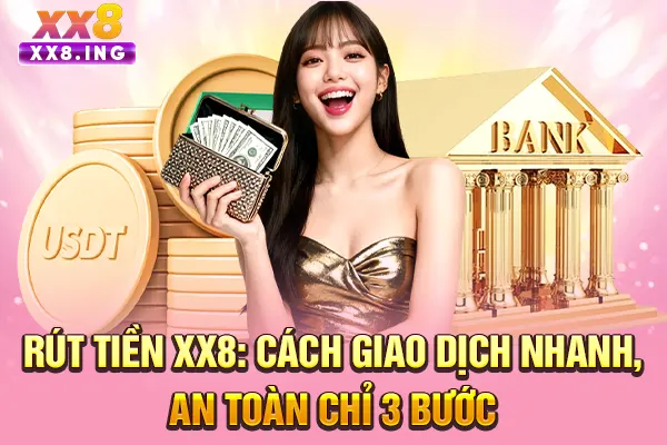 Rút tiền XX8: Cách Giao Dịch Nhanh, An Toàn Chỉ 3 Bước