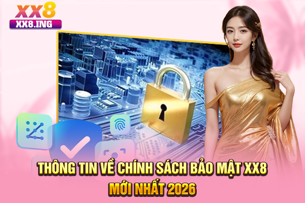 Thông tin về chính sách bảo mật XX8 mới nhất 2025