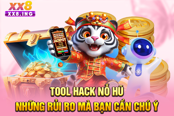 Tool Hack Nỗ Hũ | Những Rủi Ro Mà Bạn Cần Chú Ý