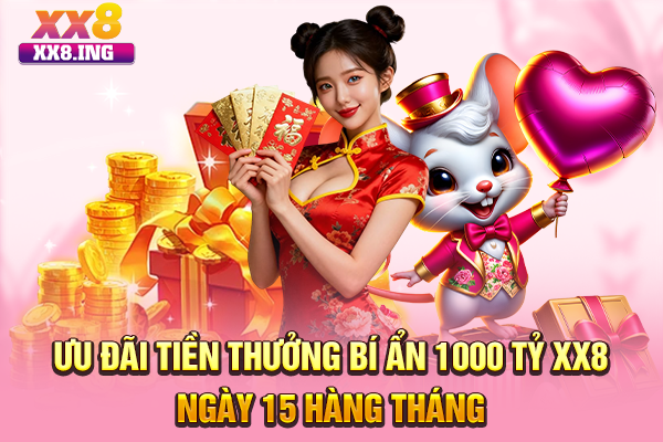 Ưu Đãi Tiền Thưởng Bí Ẩn 1000 Tỷ XX8 Ngày 15 Hàng Tháng