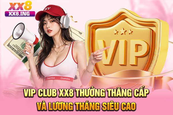 VIP Club XX8 Thưởng Thăng Cấp Và Lương Tháng Siêu Cao